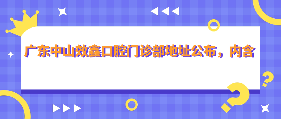 广东中山效鑫口腔门诊部 广东中山效鑫口腔门诊部