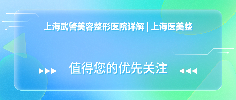 上海武警美容整形医院详解 上海武警美容整形医院详解