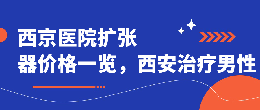 西京医院扩张器价格及手术住院天数 西京医院扩张器价格及手术住院天数