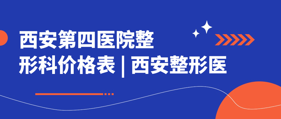 西安第四医院整形科价格表 西安第四医院整形科价格表