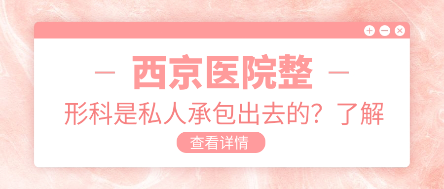 西京医院整形科是私人承包出去的? 西京医院整形科是私人承包出去的?