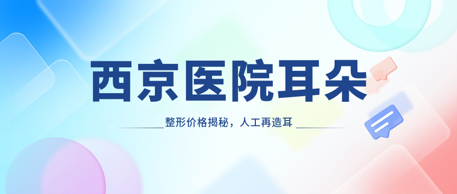 西京医院耳朵整形价格一览 西京医院耳朵整形价格一览