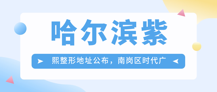 哈尔滨紫熙整形医院简介 哈尔滨紫熙整形医院简介