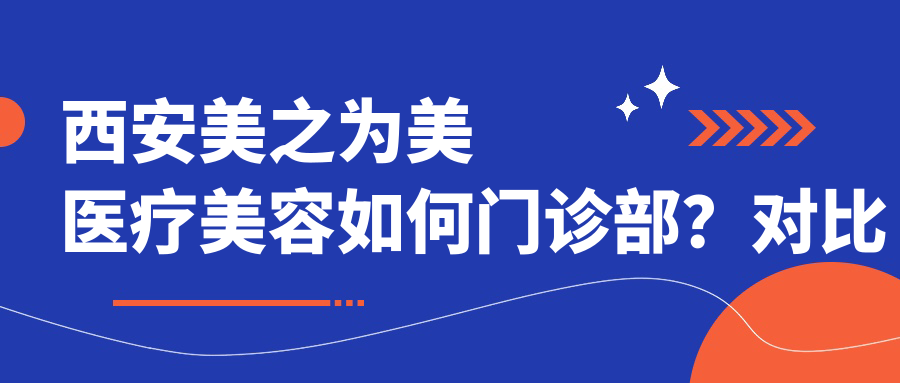 西安美之为美医疗美容如何门诊部