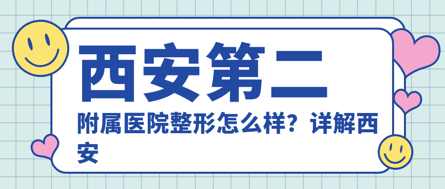 西安第二附属医院整形怎么样?详解西安最好的整形医院十大排名