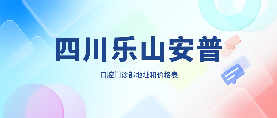 四川乐山安普口腔门诊部 四川乐山安普口腔门诊部