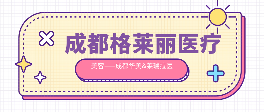 成都格莱丽医疗美容——成都华美&莱瑞拉医疗美容医院对比