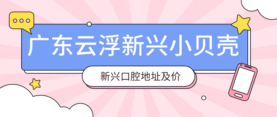 新兴小贝壳新兴口腔医院
