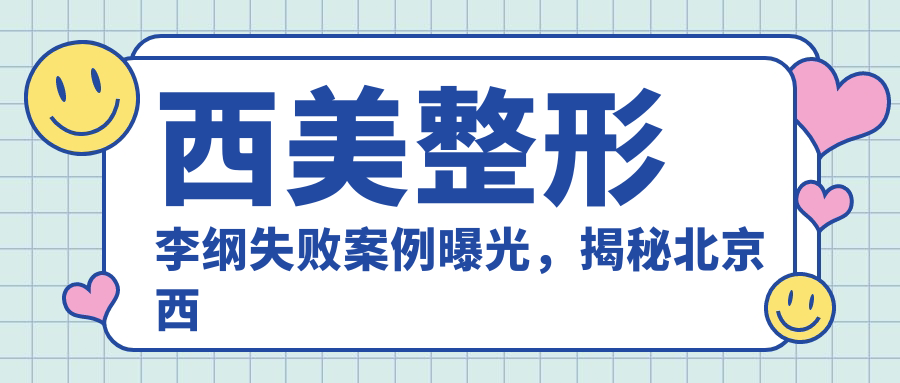西美整形李纲失败案例 西美整形李纲失败案例