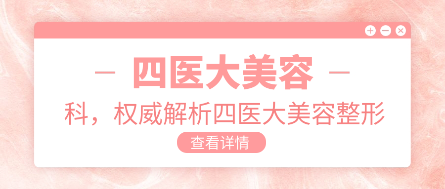 四医大美容科,权威解析四医大美容整形医院|西安第四军医大学美容整形科