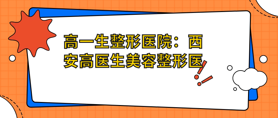 高一生整形医院:西安高医生美容整形医院电话,权威医生简介