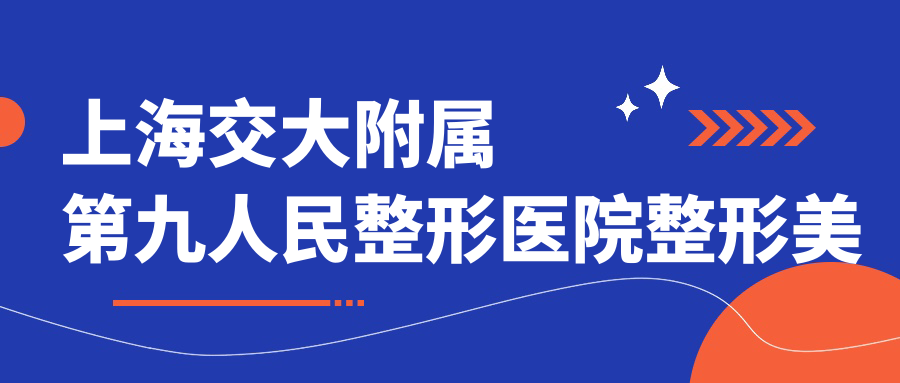 上海交大附属第九人民整形医院整形美容全攻略 上海交大附属第九人民整形医院整形美容全攻略