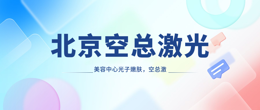 北京空总激光美容中心光子嫩肤 北京空总激光美容中心光子嫩肤