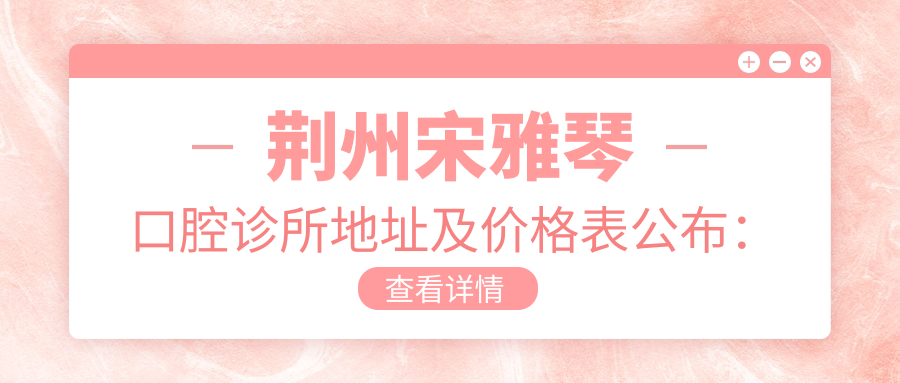 荆州宋雅琴口腔诊所简介 荆州宋雅琴口腔诊所简介