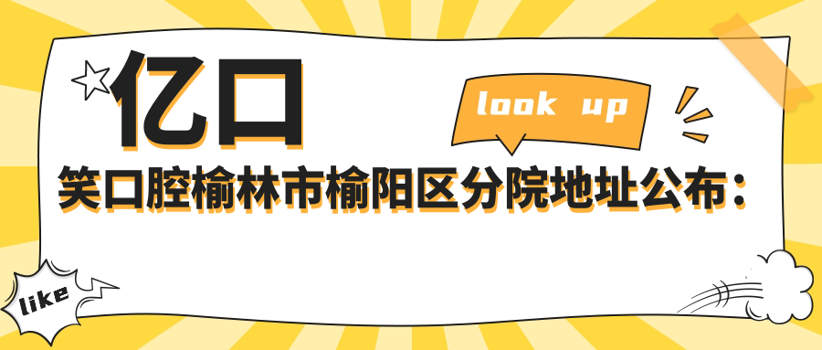 亿口笑口腔榆林市榆阳区分院地址公布：位置、价格表及乘车路线指南
