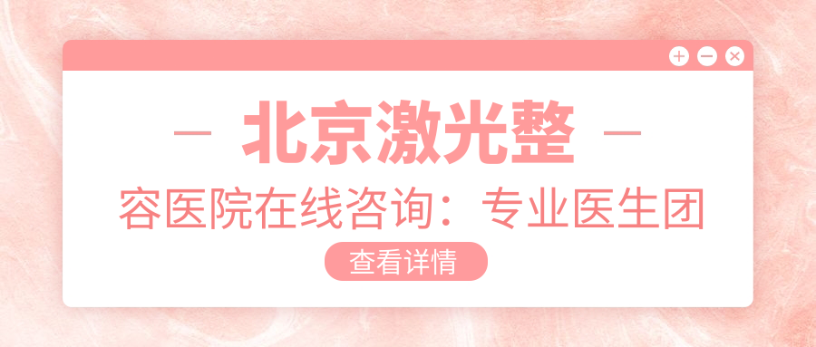 北京激光整容医院在线咨询 北京激光整容医院在线咨询