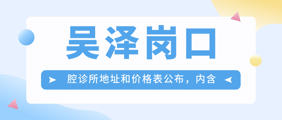 吴泽岗口腔诊所地址和价格表公布，内含乘车路线和预约方式！