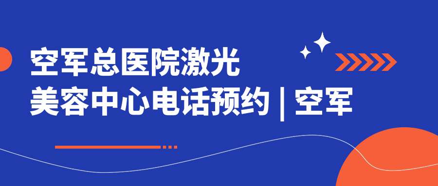 空军总医院激光美容中心电话预约流程 空军总医院激光美容中心电话预约流程