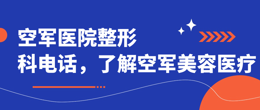 空军医院整形科电话查询指南 空军医院整形科电话查询指南