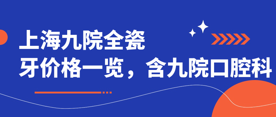 上海九院全瓷牙价格一览 上海九院全瓷牙价格一览