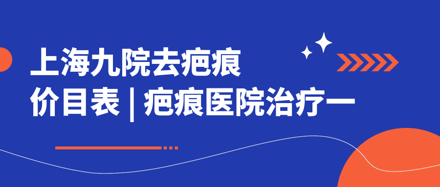 上海九院去疤痕价目表 上海九院去疤痕价目表