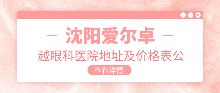 沈阳爱尔卓越眼科医院 沈阳爱尔卓越眼科医院