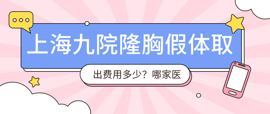 上海九院隆胸假体取出费用 上海九院隆胸假体取出费用