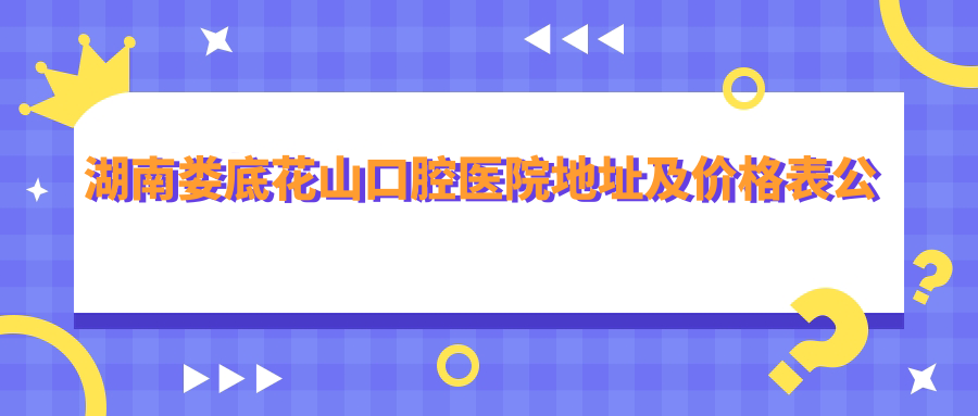 湖南娄底花山口腔医院简介 湖南娄底花山口腔医院简介