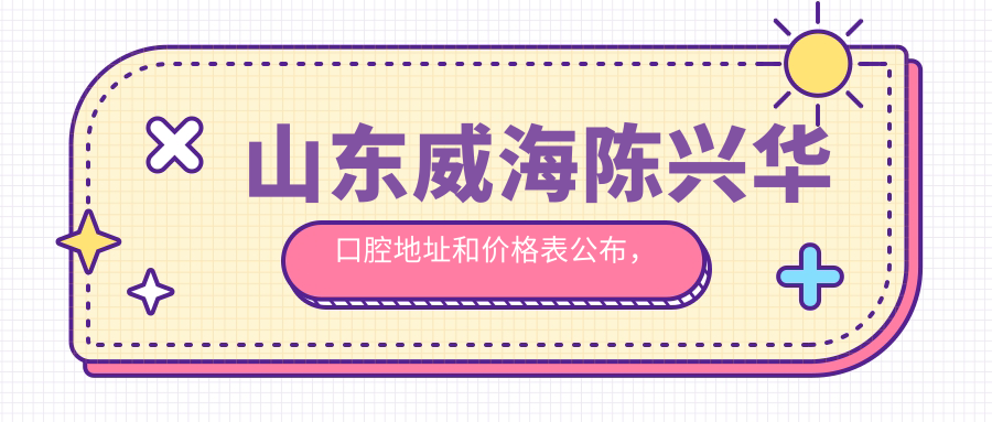 山东威海陈兴华口腔简介