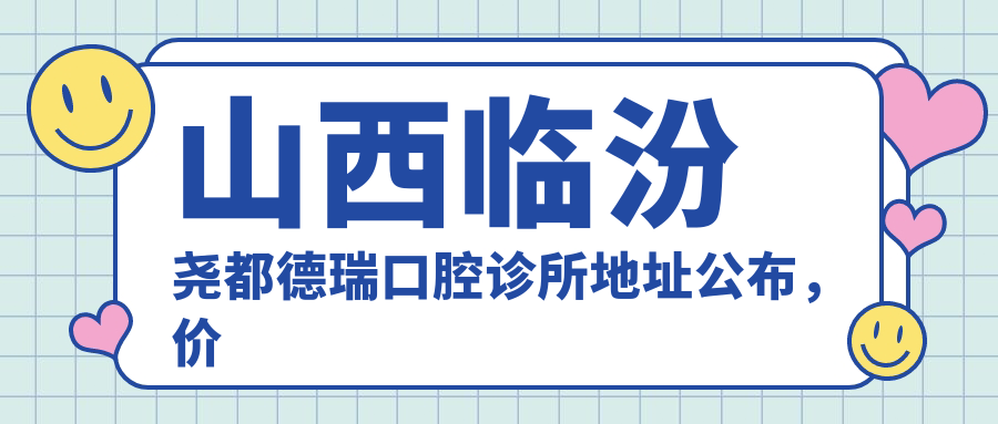 山西临汾尧都德瑞口腔诊所 山西临汾尧都德瑞口腔诊所