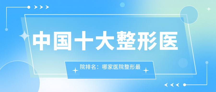 中国十大整形医院排名 中国十大整形医院排名