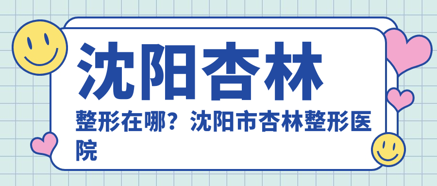 沈阳杏林整形医院位置 沈阳杏林整形医院位置
