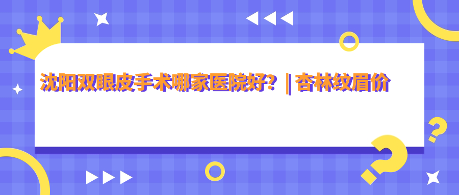 沈阳双眼皮手术医院推荐 沈阳双眼皮手术医院推荐