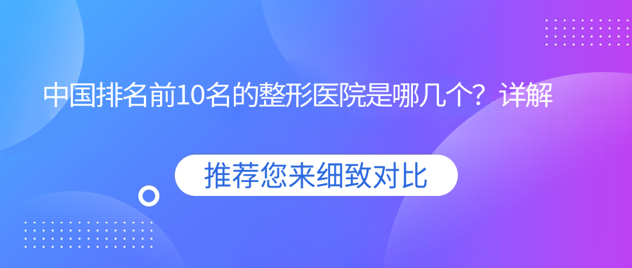 中国整形医院排名前10 中国整形医院排名前10