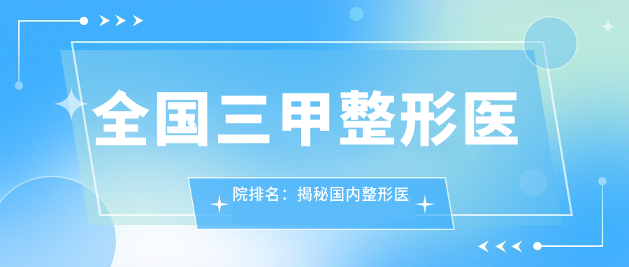 国内整形医院排名前三 国内整形医院排名前三