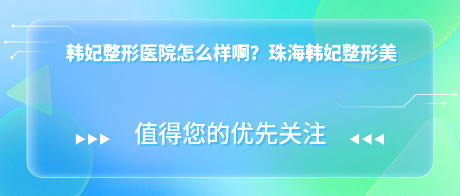 韩妃整形医院口碑评价 韩妃整形医院口碑评价