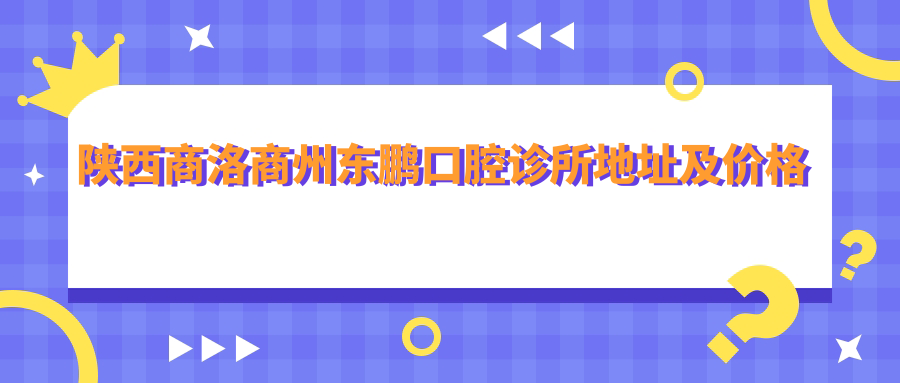 陕西商洛商州东鹏口腔诊所 陕西商洛商州东鹏口腔诊所