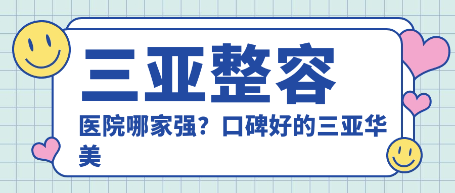 三亚华美医疗美容医院优势介绍 三亚华美医疗美容医院优势介绍