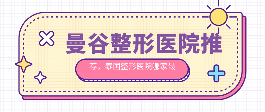 泰国曼谷整形医院排名前十 泰国曼谷整形医院排名前十