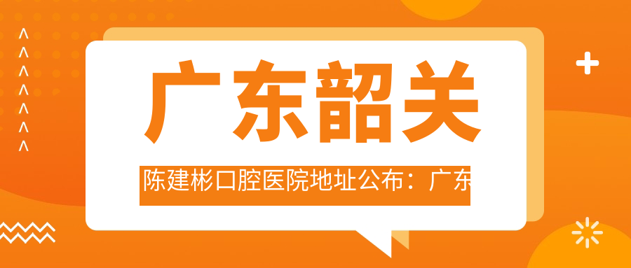 广东韶关陈建彬口腔医院简介