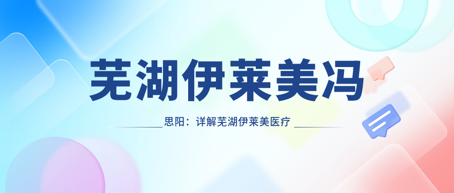 芜湖伊莱美冯思阳的医疗美容技术 芜湖伊莱美冯思阳的医疗美容技术