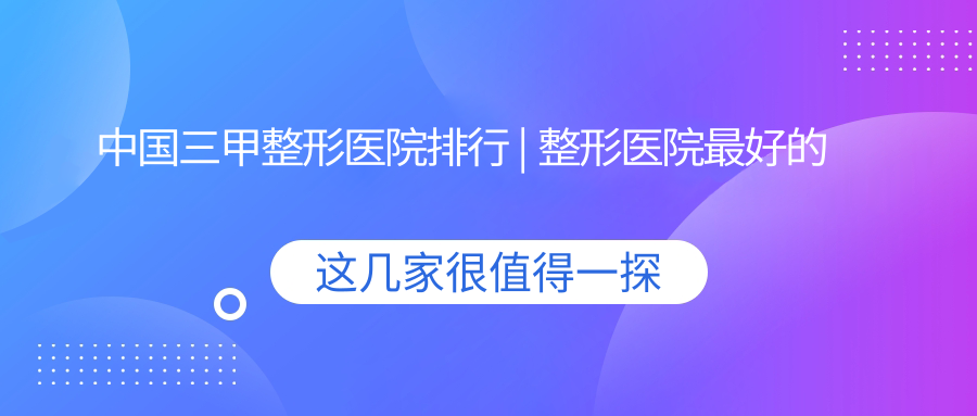 中国三甲整形医院排行 中国三甲整形医院排行