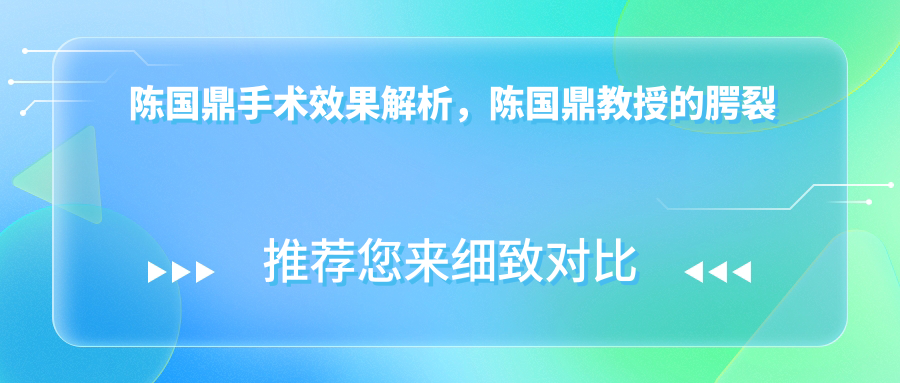 陈国鼎手术效果展示 陈国鼎手术效果展示