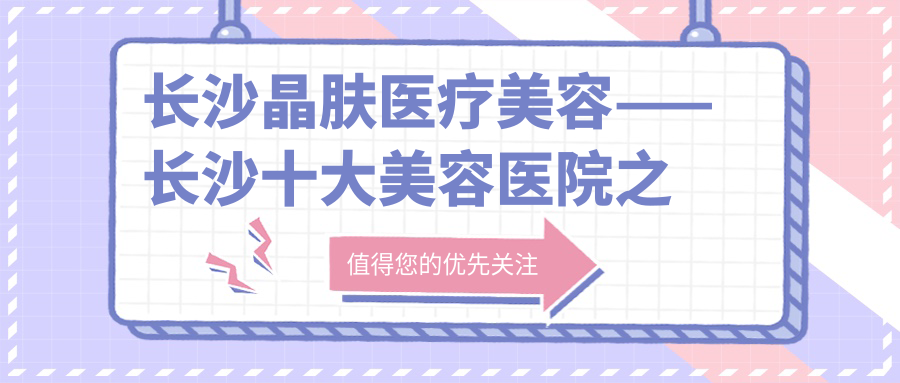 长沙晶肤医疗美容服务项目 长沙晶肤医疗美容服务项目