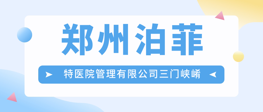 郑州泊菲特医院管理有限公司三门峡崤山路口腔门诊部