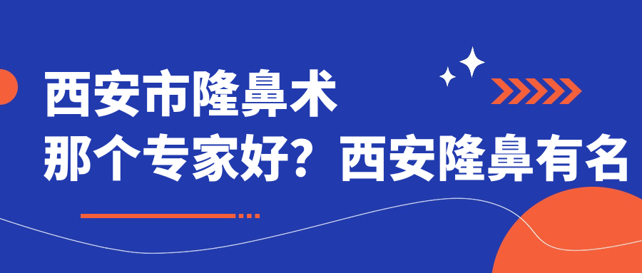 西安隆鼻术哪个专家好 西安隆鼻术哪个专家好