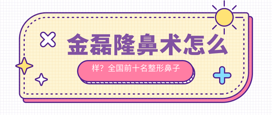 金磊隆鼻术的优势 金磊隆鼻术的优势