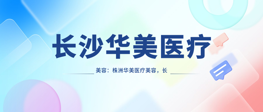 长沙华美医疗美容医院 长沙华美医疗美容医院