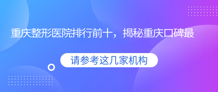 重庆整形医院排行前十 重庆整形医院排行前十