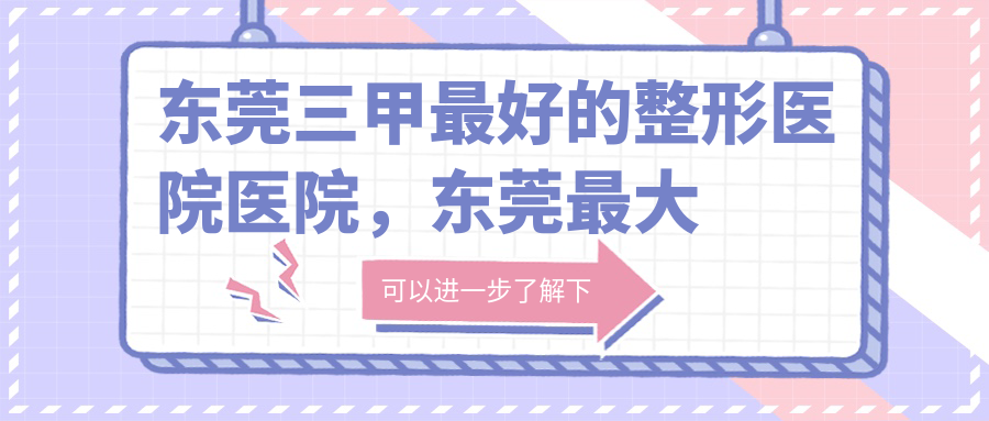 东莞三甲最好的整形医院医院介绍 东莞三甲最好的整形医院医院介绍